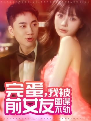 完蛋，我被前女友图谋不轨