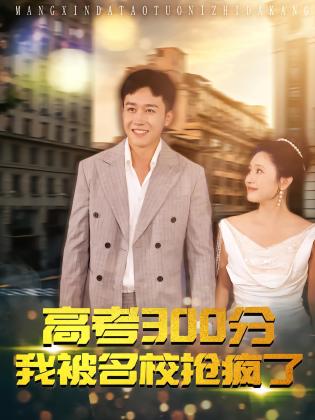 高考300分：我被名校抢疯了